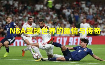 NBA篮球世界的激情与传奇